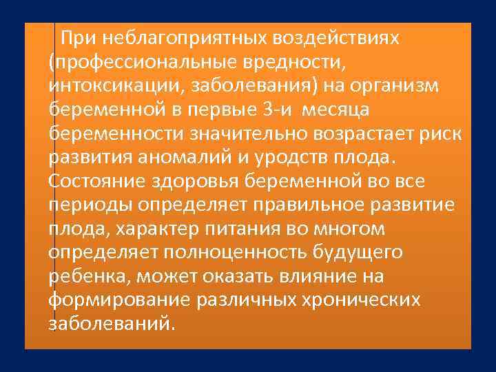  При неблагоприятных воздействиях (профессиональные вредности, интоксикации, заболевания) на организм беременной в первые 3