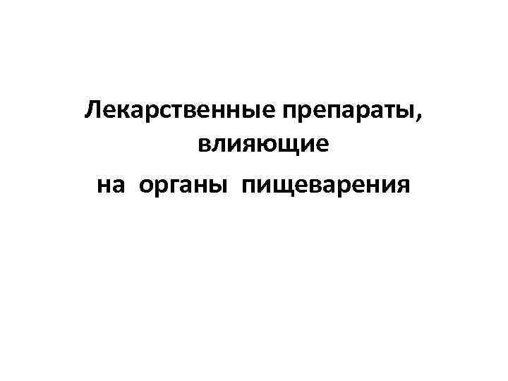 Лекарственные препараты, влияющие на органы пищеварения 