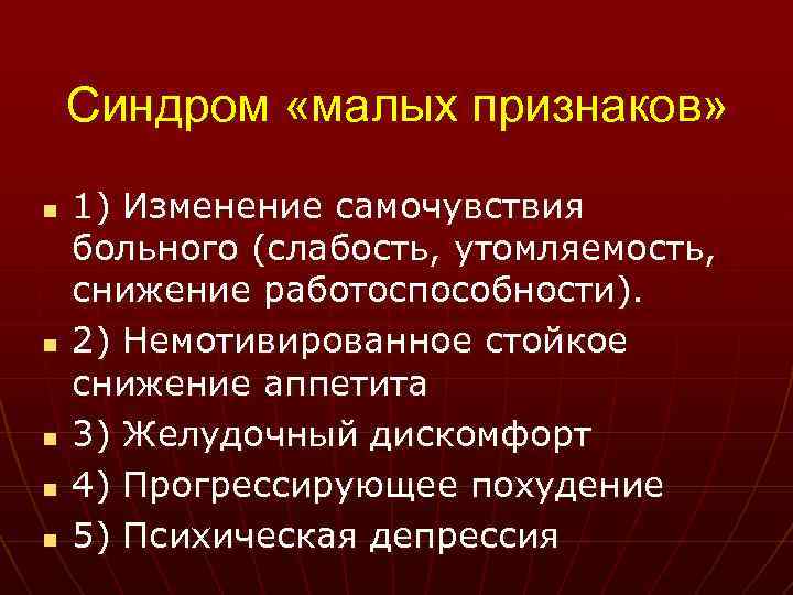 Синдром «малых признаков» n n n 1) Изменение самочувствия больного (слабость, утомляемость, снижение работоспособности).