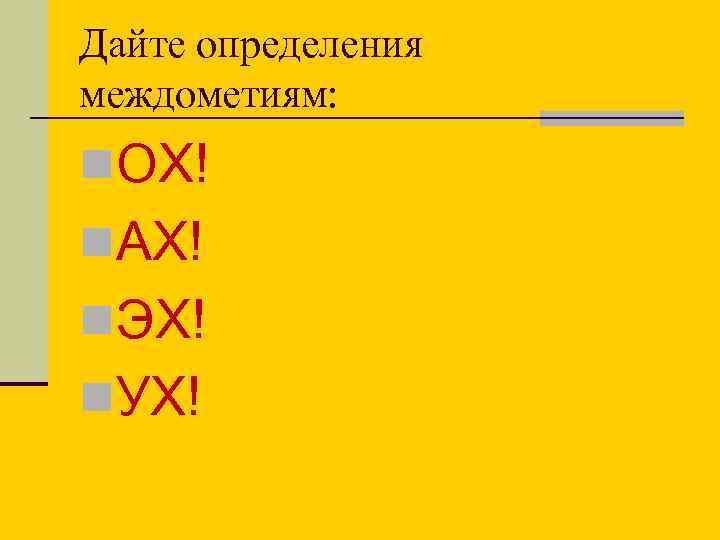 Дайте определения междометиям: n. ОХ! n. АХ! n. ЭХ! n. УХ! 