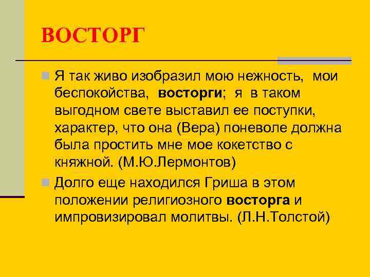 ВОСТОРГ n Я так живо изобразил мою нежность, мои беспокойства, восторги; я в таком