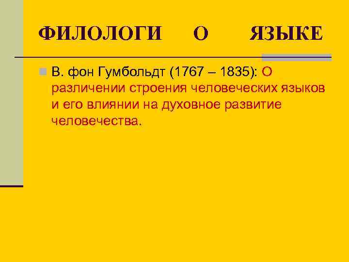 ФИЛОЛОГИ О ЯЗЫКЕ n В. фон Гумбольдт (1767 – 1835): О различении строения человеческих