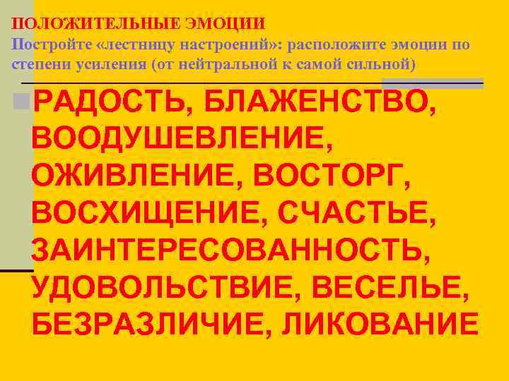 ПОЛОЖИТЕЛЬНЫЕ ЭМОЦИИ Постройте «лестницу настроений» : расположите эмоции по степени усиления (от нейтральной к