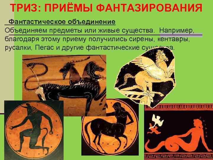 ТРИЗ: ПРИЁМЫ ФАНТАЗИРОВАНИЯ Фантастическое объединение Объединяем предметы или живые существа. Например, благодаря этому приему