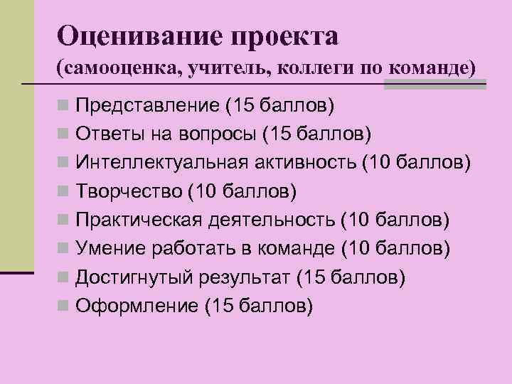 Оценивание проекта (самооценка, учитель, коллеги по команде) n Представление (15 баллов) n Ответы на