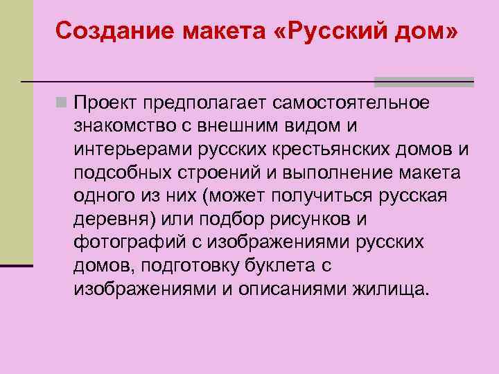 Создание макета «Русский дом» n Проект предполагает самостоятельное знакомство с внешним видом и интерьерами