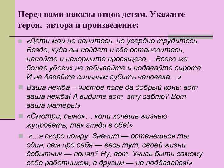 Перед вами наказы отцов детям. Укажите героя, автора и произведение: n «Дети мои не