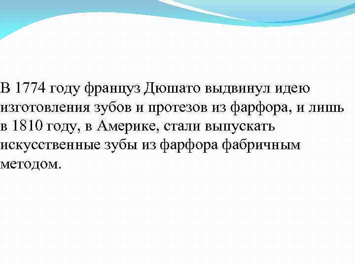 В 1774 году француз Дюшато выдвинул идею изготовления зубов и протезов из фарфора, и