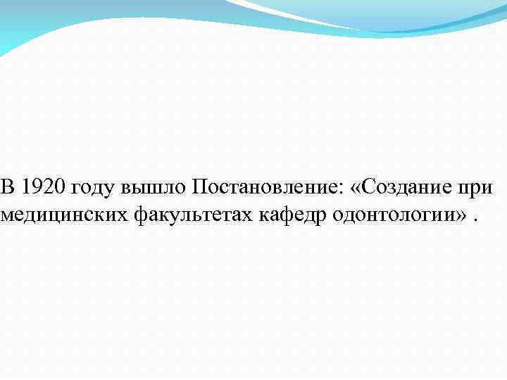 В 1920 году вышло Постановление: «Создание при медицинских факультетах кафедр одонтологии» . 