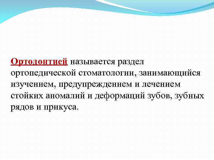 Ортодонтией называется раздел ортопедической стоматологии, занимающийся изучением, предупреждением и лечением стойких аномалий и деформаций