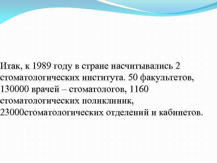 Итак, к 1989 году в стране насчитывались 2 стоматологических института. 50 факультетов, 130000 врачей