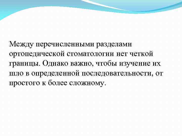 Между перечисленными разделами ортопедической стоматологии нет четкой границы. Однако важно, чтобы изучение их шло