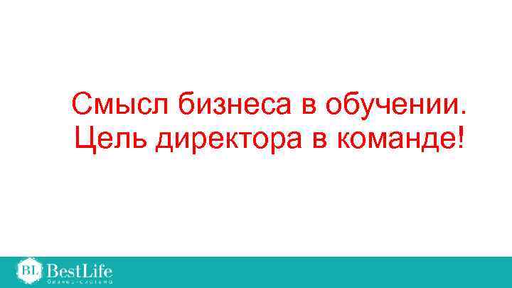 Смысл бизнеса в обучении. Цель директора в команде! 
