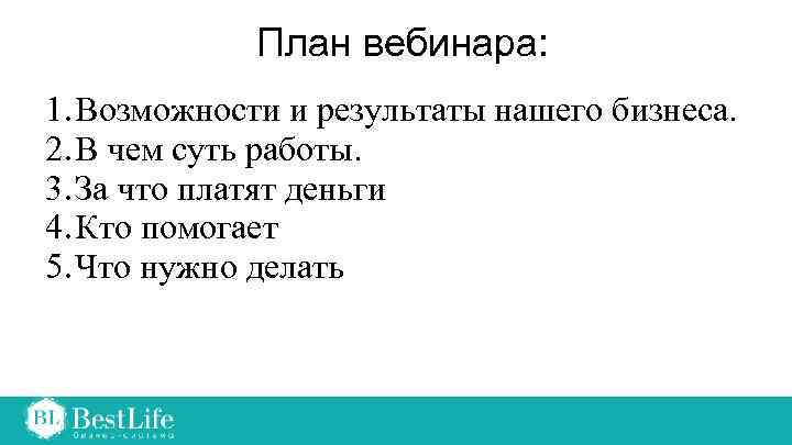 План вебинара: 1. Возможности и результаты нашего бизнеса. 2. В чем суть работы. 3.