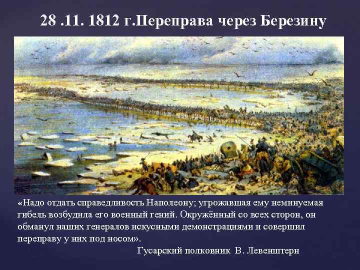 28. 11. 1812 г. Переправа через Березину Надо отдать справедливость Наполеону; угрожавшая ему неминуемая