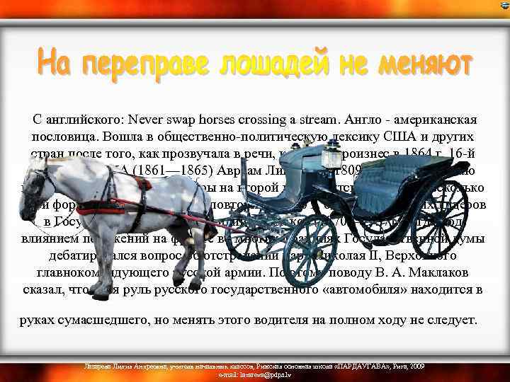  С английского: Never swap horses crossing a stream. Англо - американская пословица. Вошла