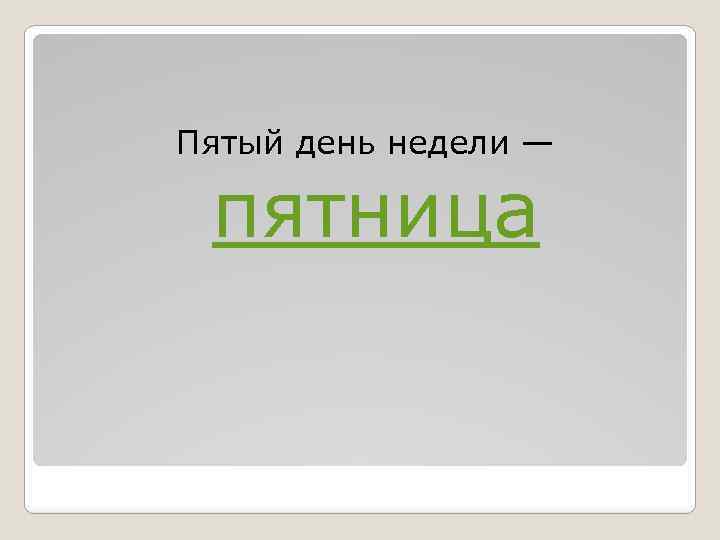 Пятый день недели — пятница 