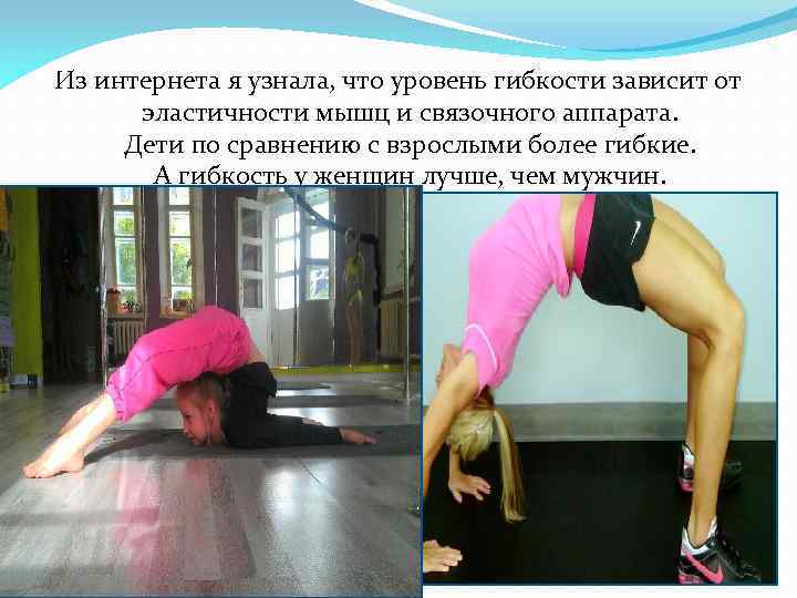 Из интернета я узнала, что уровень гибкости зависит от эластичности мышц и связочного аппарата.