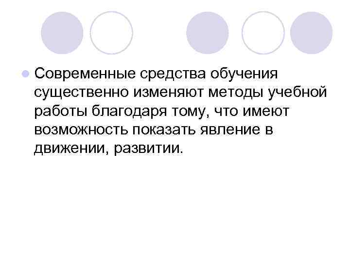 l Современные средства обучения существенно изменяют методы учебной работы благодаря тому, что имеют возможность