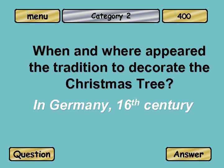 menu Category 2 400 When and where appeared the tradition to decorate the Christmas