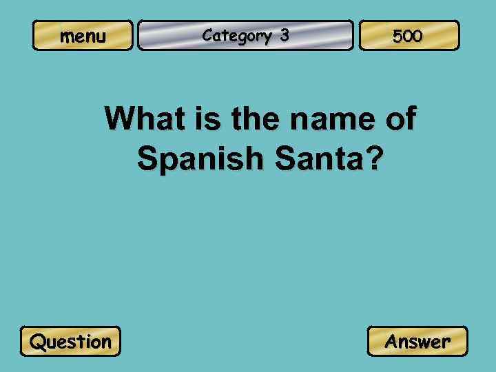 menu Category 3 500 What is the name of Spanish Santa? Question Answer 