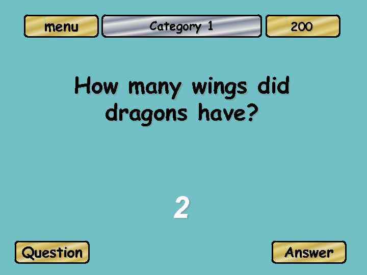 menu Category 1 200 How many wings did dragons have? 2 Question Answer 