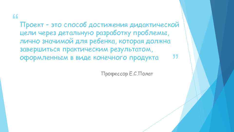 “ Проект – это способ достижения дидактической цели через детальную разработку проблемы, лично значимой