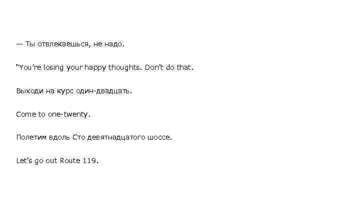 — Ты отвлекаешься, не надо. “You’re losing your happy thoughts. Don’t do that. Выходи