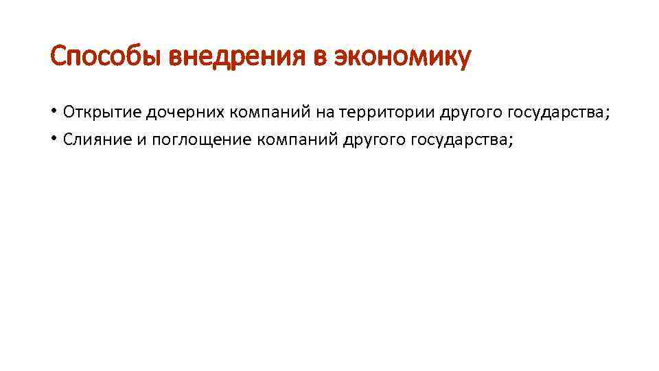 Способы внедрения в экономику • Открытие дочерних компаний на территории другого государства; • Слияние