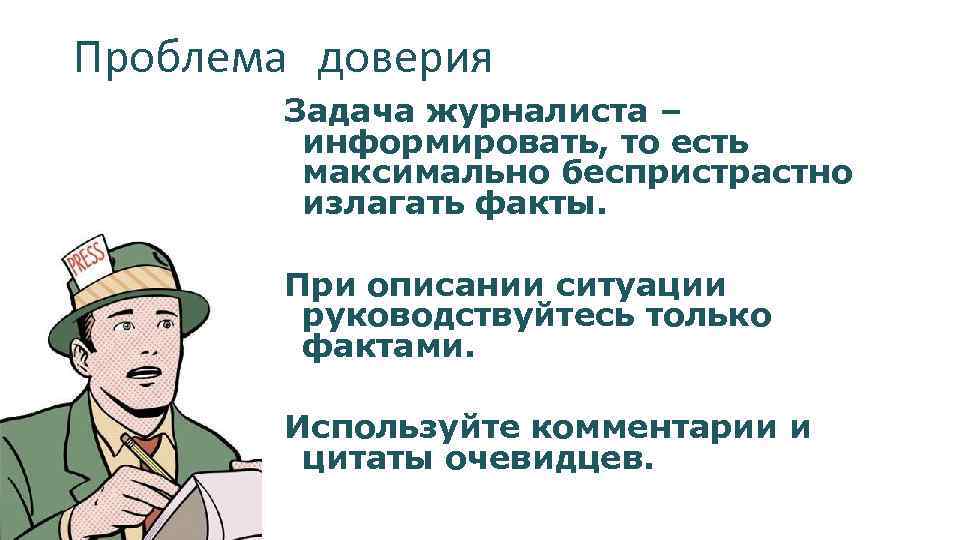 Проблема доверия Задача журналиста – информировать, то есть максимально беспристрастно излагать факты. При описании