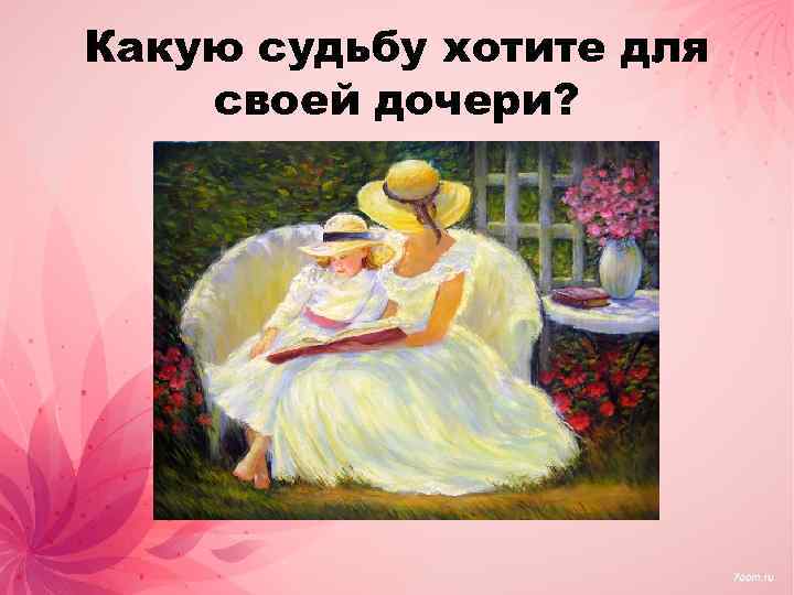 Какую судьбу хотите для своей дочери? 