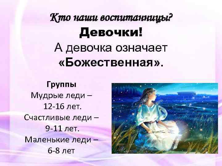 Кто наши воспитанницы? Девочки! А девочка означает «Божественная» . Группы Мудрые леди – 12