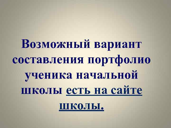 Возможный вариант составления портфолио ученика начальной школы есть на сайте школы. 