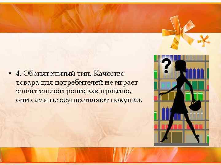  • 4. Обонятельный тип. Качество товара для потребителей не играет значительной роли; как