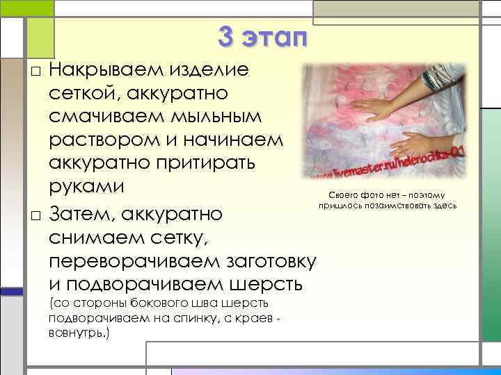 3 этап □ Накрываем изделие сеткой, аккуратно смачиваем мыльным раствором и начинаем аккуратно притирать