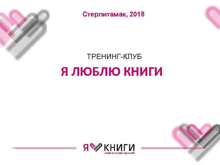 Стерлитамак, 2018 ТРЕНИНГ-КЛУБ Я ЛЮБЛЮ КНИГИ 