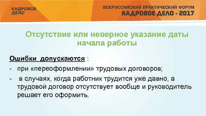 Отсутствие или неверное указание даты начала работы Ошибки допускаются : - при «переоформлении» трудовых