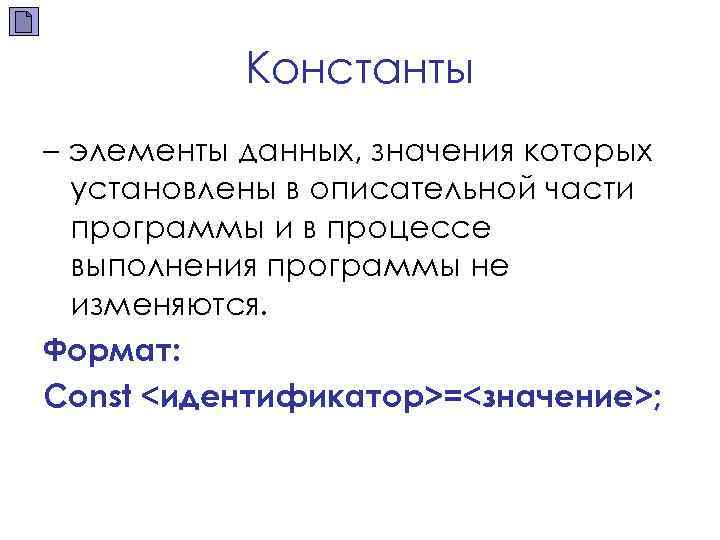 Константы – элементы данных, значения которых установлены в описательной части программы и в процессе
