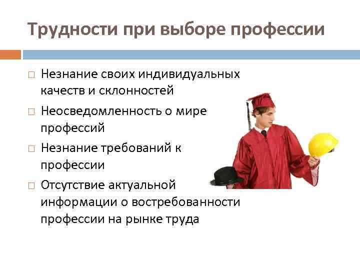 Трудности при выборе профессии Незнание своих индивидуальных качеств и склонностей Неосведомленность о мире профессий