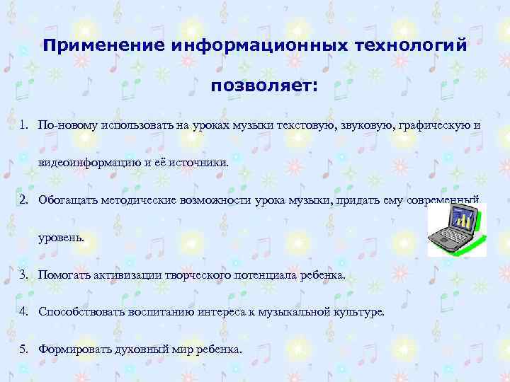 Применение информационных технологий позволяет: 1. По-новому использовать на уроках музыки текстовую, звуковую, графическую и