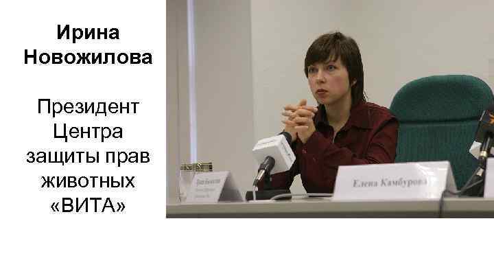 Ирина Новожилова Президент Центра защиты прав животных «ВИТА» 