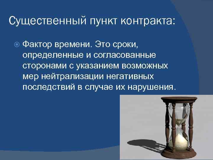 Существенный пункт контракта: Фактор времени. Это сроки, определенные и согласованные сторонами с указанием возможных