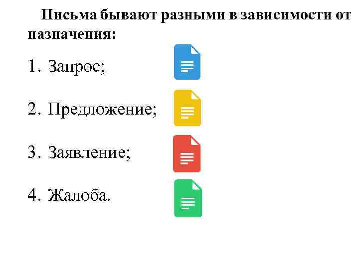 Письма бывают разными в зависимости от назначения: 1. Запрос; 2. Предложение; 3. Заявление; 4.