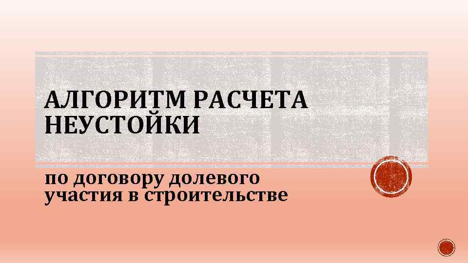 АЛГОРИТМ РАСЧЕТА НЕУСТОЙКИ по договору долевого участия в строительстве 