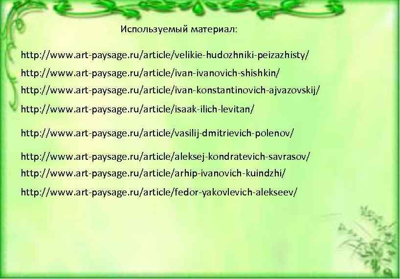  Используемый материал: http: //www. art-paysage. ru/article/velikie-hudozhniki-peizazhisty/ http: //www. art-paysage. ru/article/ivan-ivanovich-shishkin/ http: //www. art-paysage.