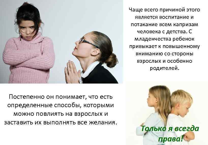 Чаще всего причиной этого является воспитание и потакание всем капризам человека с детства. С