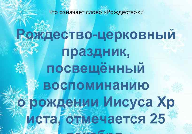 Что означает слово «Рождество» ? Рождество-церковный праздник, посвещённый воспоминанию о рождении Иисуса Хр иста,