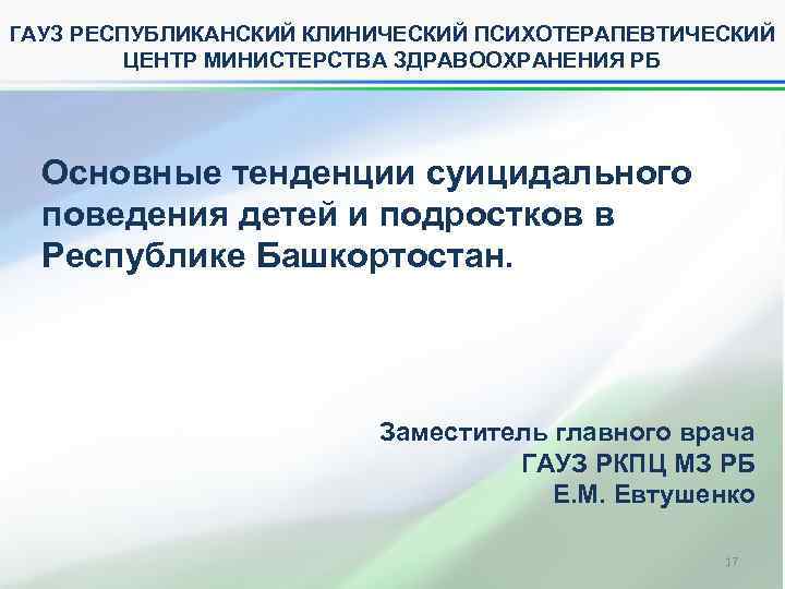 ГАУЗ РЕСПУБЛИКАНСКИЙ КЛИНИЧЕСКИЙ ПСИХОТЕРАПЕВТИЧЕСКИЙ ЦЕНТР МИНИСТЕРСТВА ЗДРАВООХРАНЕНИЯ РБ Основные тенденции суицидального поведения детей и