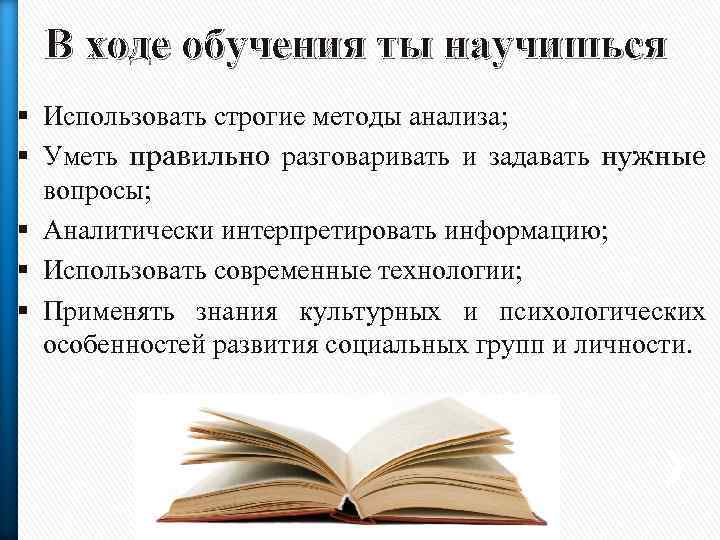 В ходе обучения ты научишься § Использовать строгие методы анализа; § Уметь правильно разговаривать