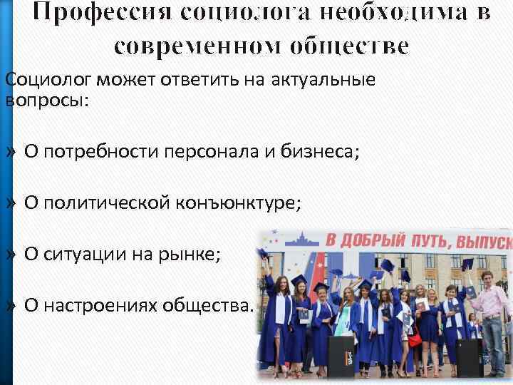 Профессия социолога необходима в современном обществе Социолог может ответить на актуальные вопросы: » О